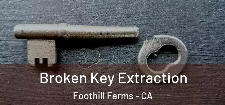 Broken Key Extraction Foothill Farms - CA